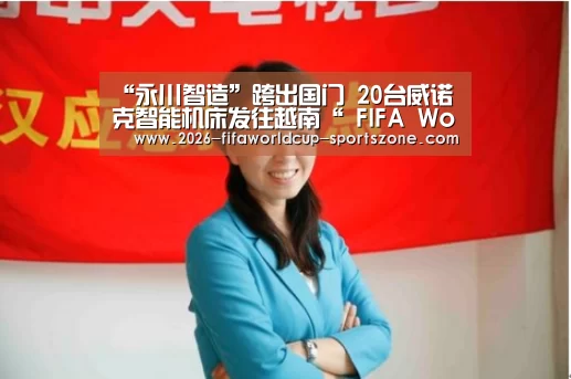 “永川智造”跨出国门 20台威诺克智能机床发往越南“ FIFA World Cup”(图2) 世界杯综合娱乐平台